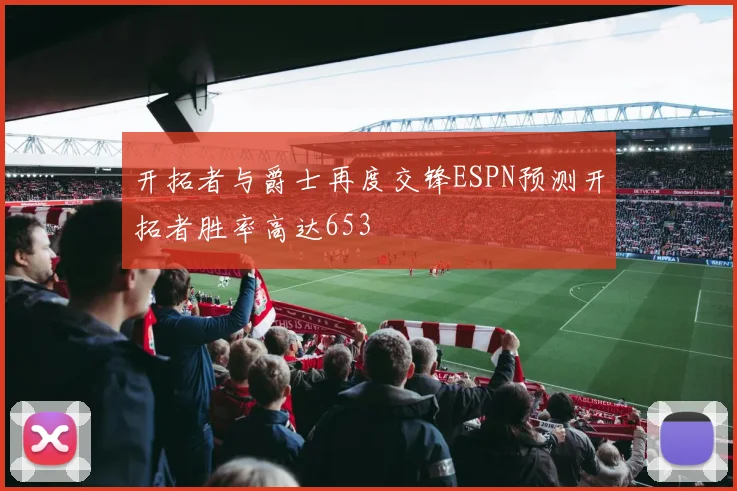 开拓者与爵士再度交锋ESPN预测开拓者胜率高达653