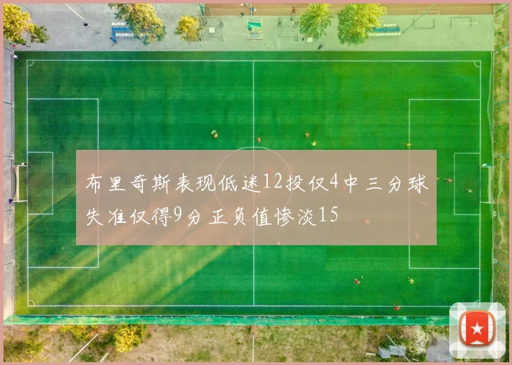 布里奇斯表现低迷12投仅4中三分球失准仅得9分正负值惨淡15