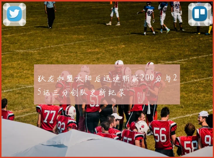 狄龙加盟太阳后迅速斩获200分与25记三分创队史新纪录