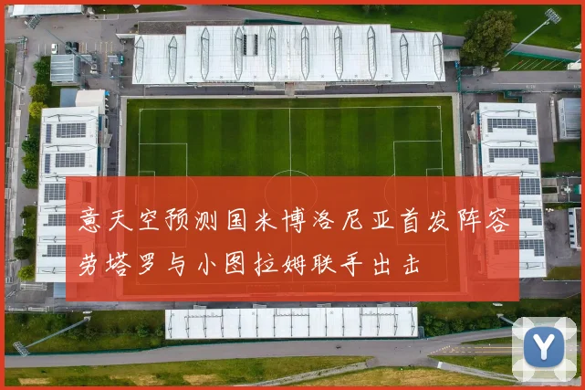 意天空预测国米博洛尼亚首发阵容劳塔罗与小图拉姆联手出击